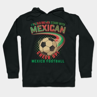 I would rather stand with Mexican Mexico football Hoodie